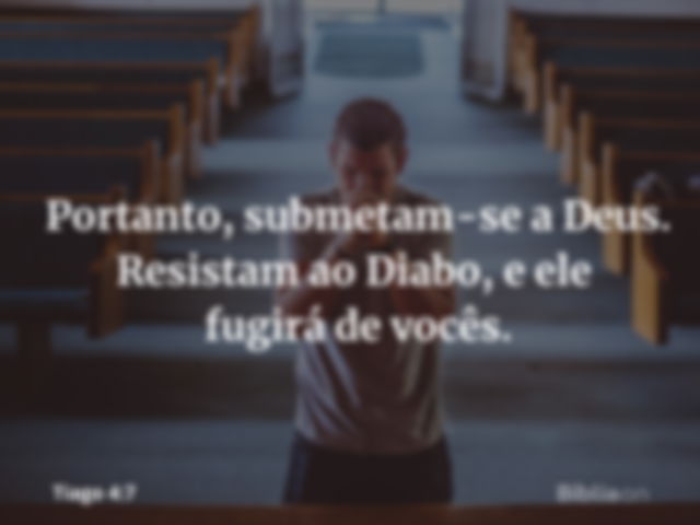 Portanto, submetam-se a Deus. Resistam ao Diabo, e ele fugirá de vocês. Tiago 4:7