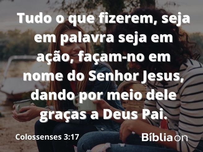 Duas mulheres, sentadas em bancos em um campo aberto, conversando e segurando canecas. O versículo bíblico escrito na imagem é de Colossenses capítulo três, verso dezessete, que diz: Tudo o que fizerem, seja em palavra seja em ação, façam-no em nome do Senhor Jesus, dando por meio dele graças a Deus Pai.