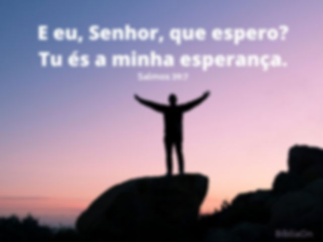 Senhor tu és a minha esperança - Salmos 39:7