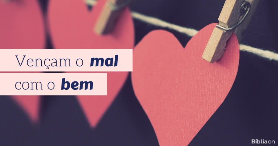 Vença o mal com o bem ↪️ - Bíblia