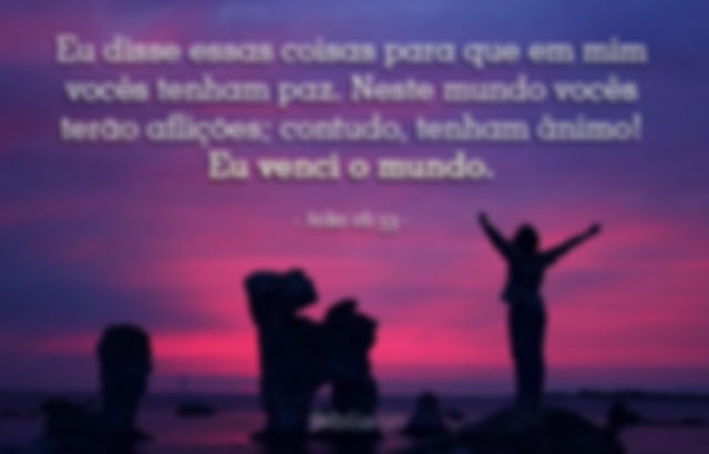 “Eu disse essas coisas para que em mim vocês tenham paz. Neste mundo vocês terão aflições; contudo, tenham ânimo! Eu venci o mundo”. (João 16:33)