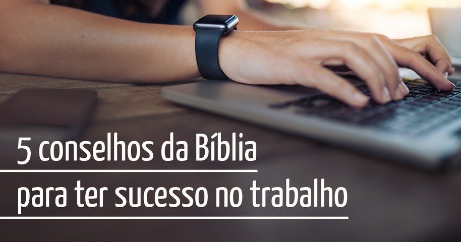 5 conselhos da Bíblia para ter sucesso no trabalho - Bíblia