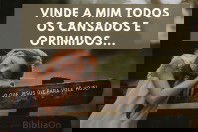 Vinde a mim todos que estais cansados e oprimidos: o que Jesus diz a você hoje